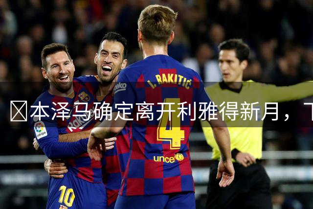 ​本泽马确定离开利雅得新月，下一站或赴美职联